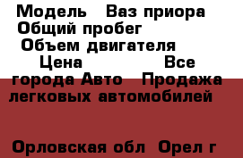  › Модель ­ Ваз.приора › Общий пробег ­ 100 500 › Объем двигателя ­ 2 › Цена ­ 265 000 - Все города Авто » Продажа легковых автомобилей   . Орловская обл.,Орел г.